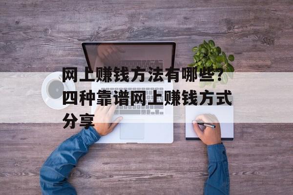 网上赚钱方法有哪些？四种靠谱网上赚钱方式分享