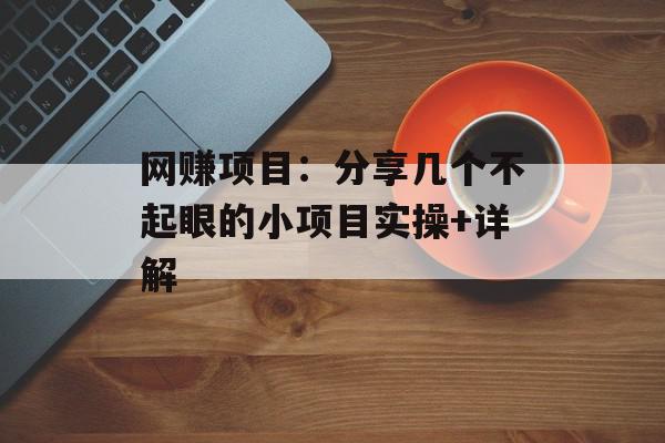 网赚项目：分享几个不起眼的小项目实操+详解