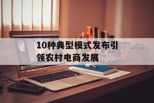10种典型模式发布引领农村电商发展