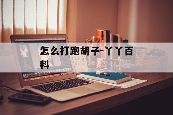 怎么打跑胡子-丫丫百科