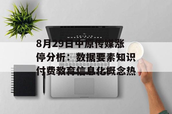 8月29日中原传媒涨停分析：数据要素知识付费教育信息化概念热