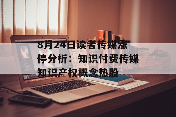 8月24日读者传媒涨停分析：知识付费传媒知识产权概念热股