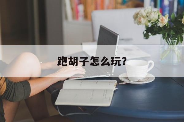 跑胡子怎么玩？