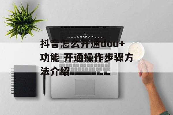 抖音怎么开通dou+功能 开通操作步骤方法介绍