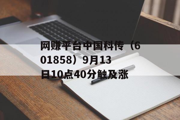 网赚平台中国科传（601858）9月13日10点40分触及涨