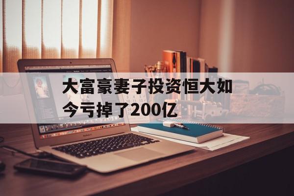 大富豪妻子投资恒大如今亏掉了200亿