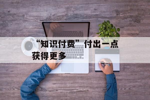 “知识付费”付出一点获得更多