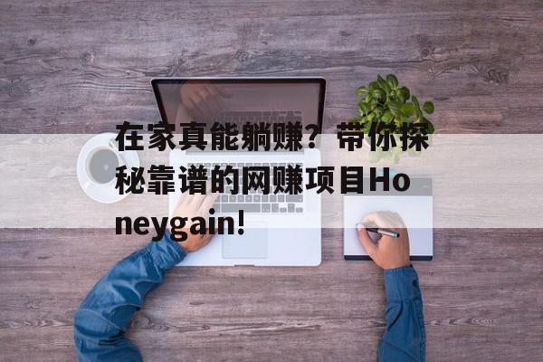 在家真能躺赚？带你探秘靠谱的网赚项目Honeygain!
