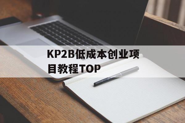 KP2B低成本创业项目教程TOP