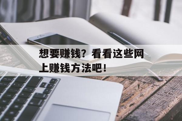 想要赚钱？看看这些网上赚钱方法吧！