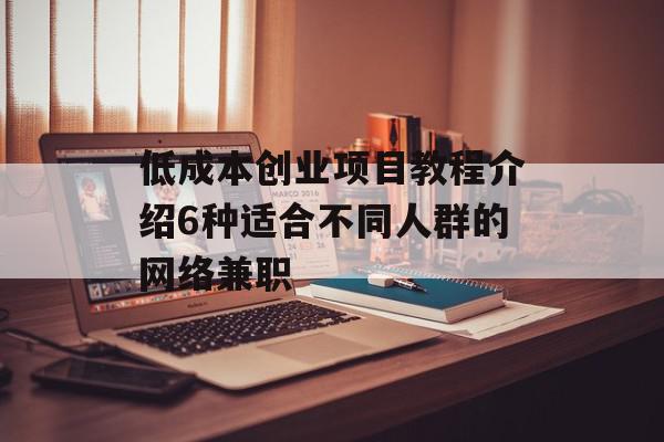低成本创业项目教程介绍6种适合不同人群的网络兼职