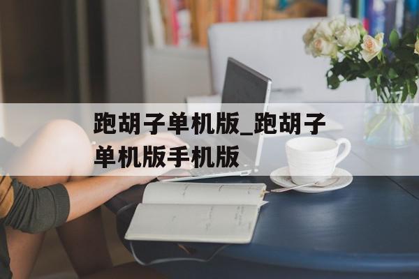 跑胡子单机版_跑胡子单机版手机版