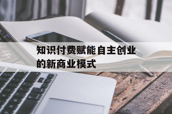 知识付费赋能自主创业的新商业模式