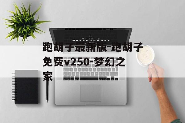 跑胡子最新版-跑胡子免费v250-梦幻之家