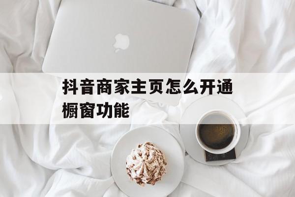 抖音商家主页怎么开通橱窗功能