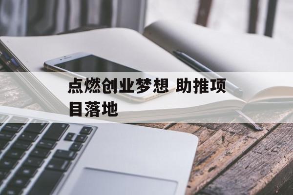 点燃创业梦想 助推项目落地