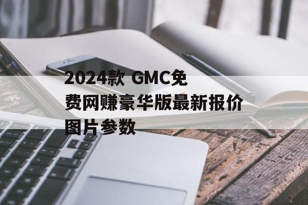 2024款 GMC免费网赚豪华版最新报价图片参数