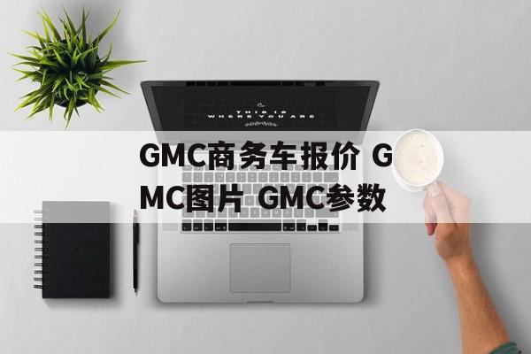GMC商务车报价 GMC图片 GMC参数