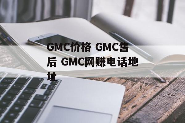 GMC价格 GMC售后 GMC网赚电话地址