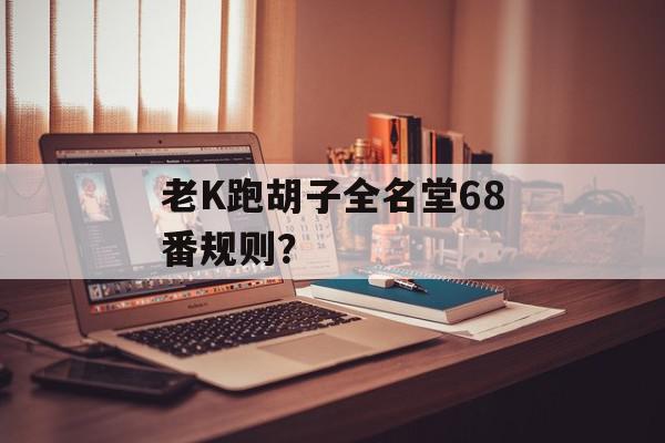 老K跑胡子全名堂68番规则？