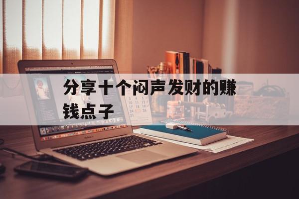 分享十个闷声发财的赚钱点子