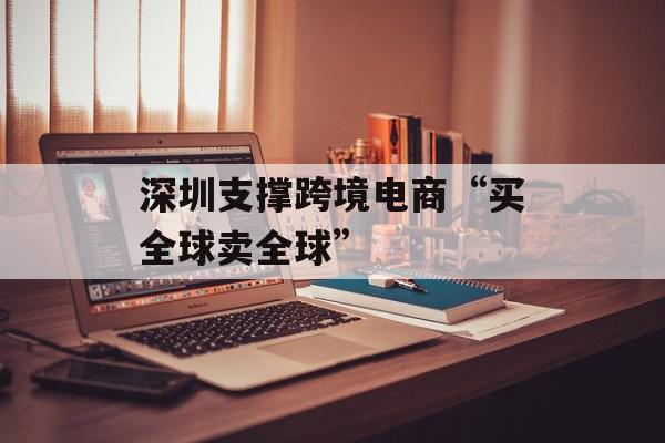深圳支撑跨境电商“买全球卖全球”
