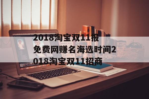 2018淘宝双11报免费网赚名海选时间2018淘宝双11招商