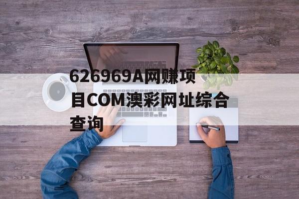 626969A网赚项目COM澳彩网址综合查询