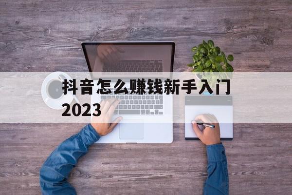 抖音怎么赚钱新手入门2023