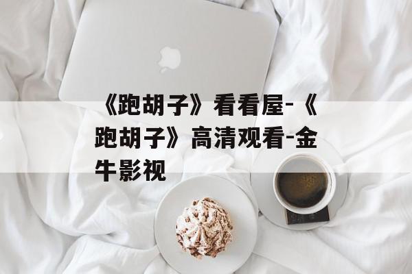 《跑胡子》看看屋-《跑胡子》高清观看-金牛影视