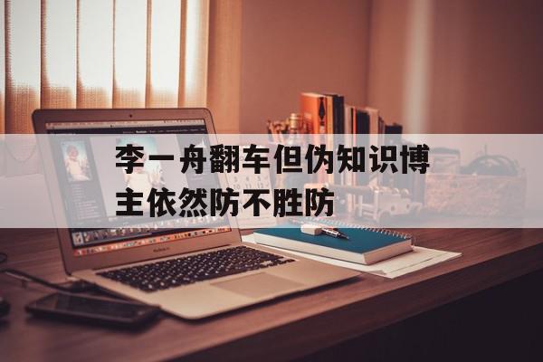 李一舟翻车但伪知识博主依然防不胜防