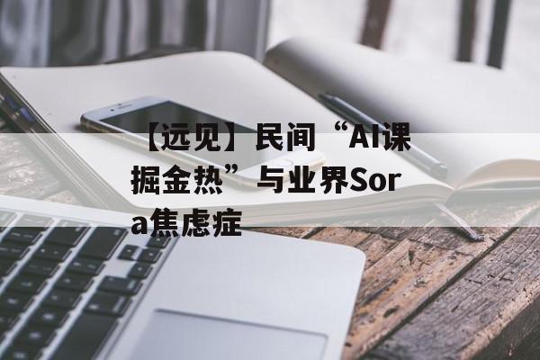 【远见】民间“AI课掘金热”与业界Sora焦虑症