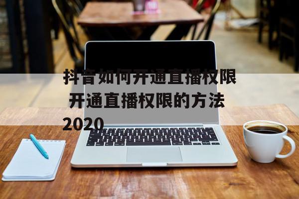 抖音如何开通直播权限 开通直播权限的方法2020