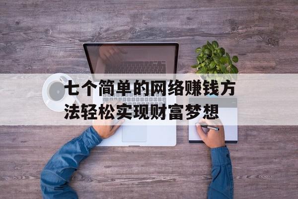 七个简单的网络赚钱方法轻松实现财富梦想