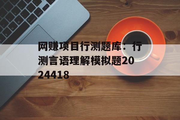 网赚项目行测题库：行测言语理解模拟题2024418
