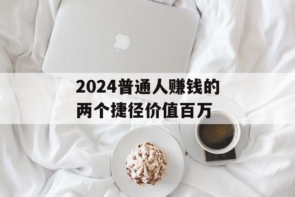 2024普通人赚钱的两个捷径价值百万