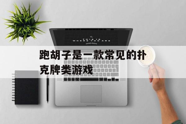 跑胡子是一款常见的扑克牌类游戏