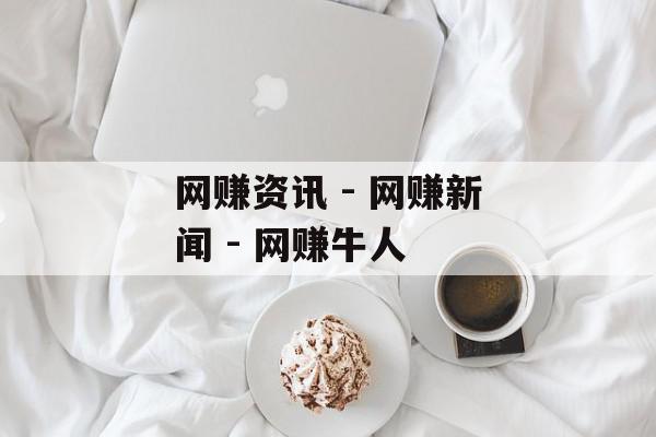 网赚资讯 - 网赚新闻 - 网赚牛人