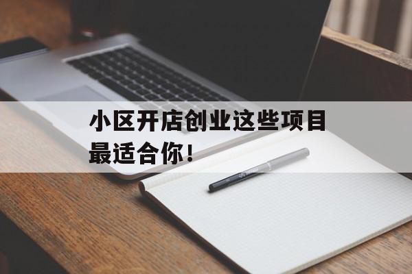 小区开店创业这些项目最适合你！