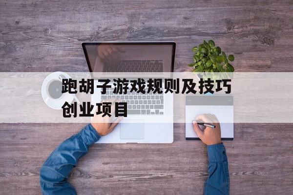跑胡子游戏规则及技巧创业项目