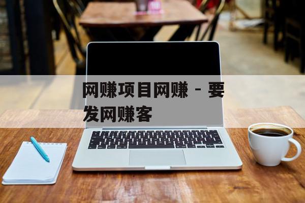 网赚项目网赚 - 要发网赚客