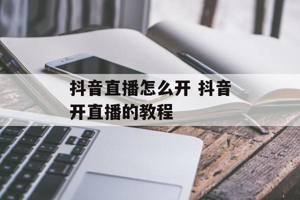 抖音直播怎么开 抖音开直播的教程
