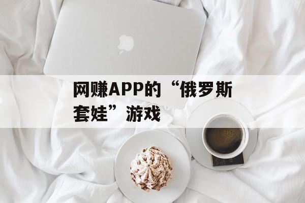 网赚APP的“俄罗斯套娃”游戏