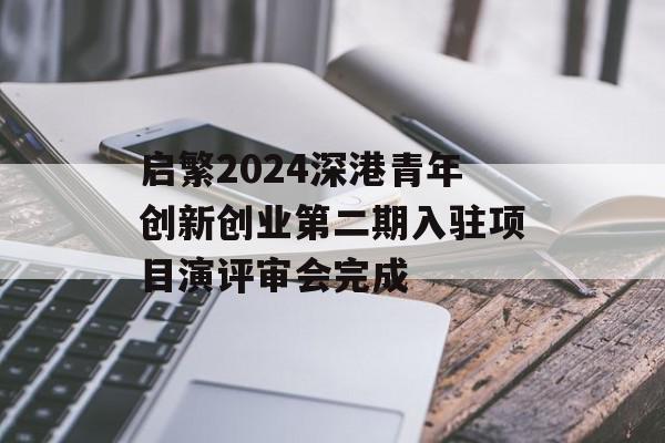 启繁2024深港青年创新创业第二期入驻项目演评审会完成