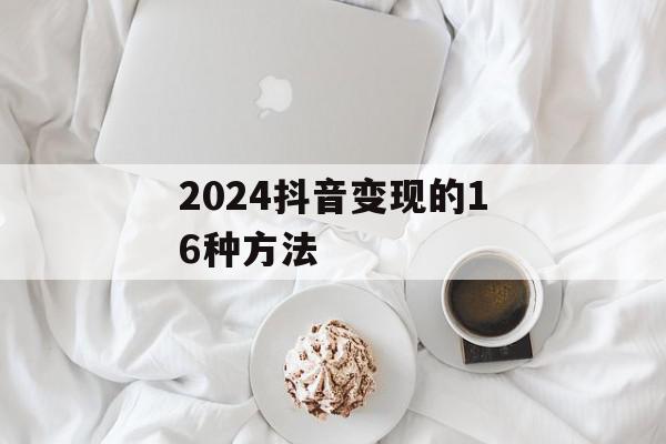 2024抖音变现的16种方法