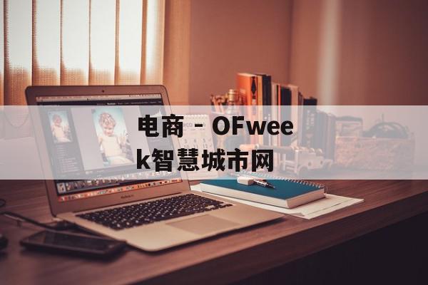电商 - OFweek智慧城市网