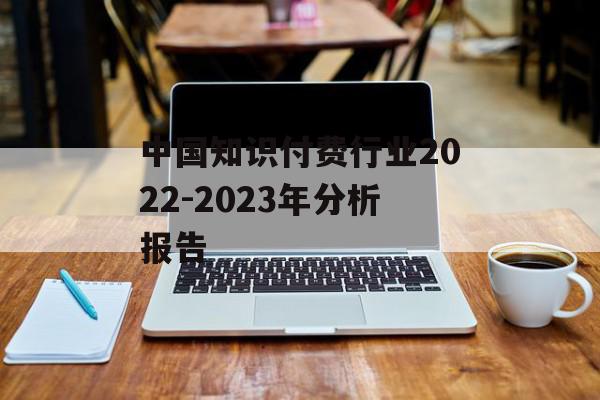 中国知识付费行业2022-2023年分析报告