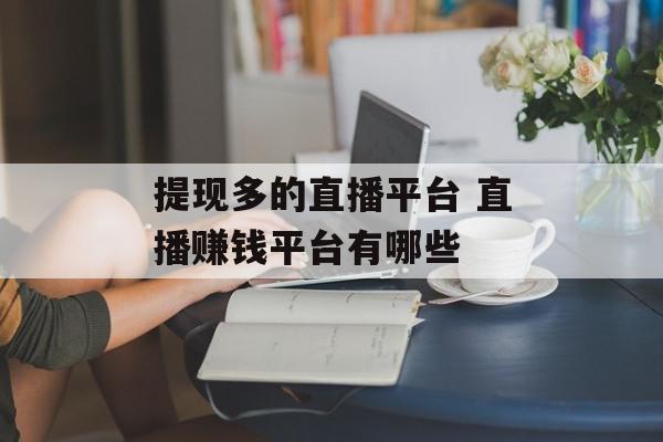 提现多的直播平台 直播赚钱平台有哪些