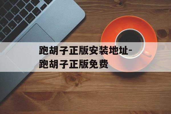跑胡子正版安装地址-跑胡子正版免费