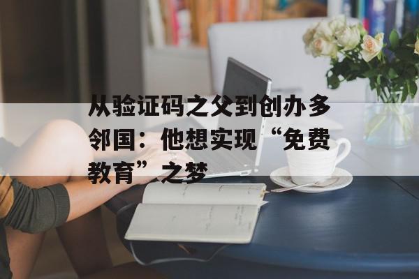 从验证码之父到创办多邻国：他想实现“免费教育”之梦